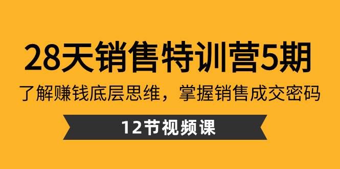 28天·销售特训营5期：了解赚钱底层思维，掌握销售成交密码（12节课）-易创网