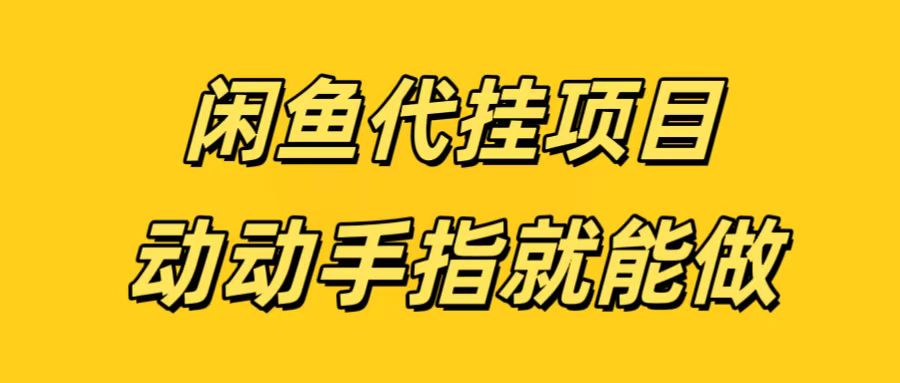 闲鱼代挂无脑搬砖，一部手机轻松月入5-6K-易创网