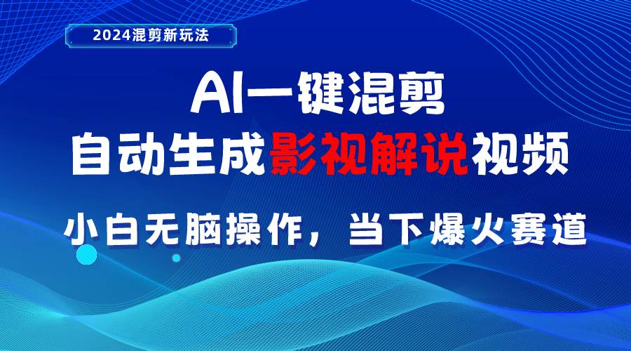 AI一键混剪，自动生成影视解说视频 小白无脑操作，当下各个平台的爆火赛道-易创网