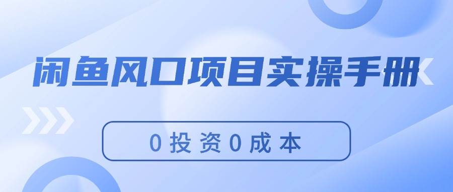 闲鱼风口项目实操手册，0投资0成本，让你做到，月入过万，新手可做-易创网