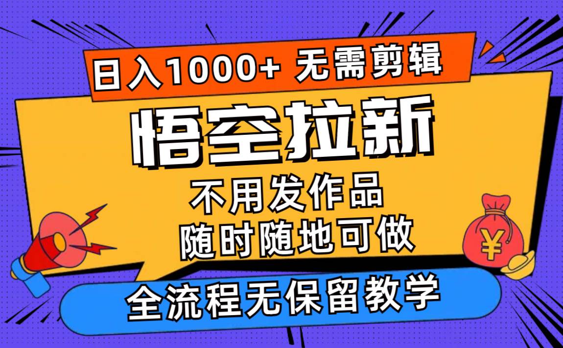 悟空拉新日入1000+无需剪辑当天上手，一部手机随时随地可做，全流程无…-易创网