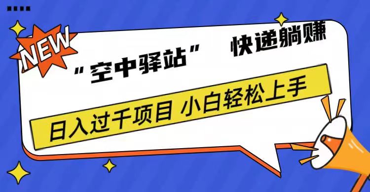 0成本“空中驿站”快递躺赚，日入1000+-易创网