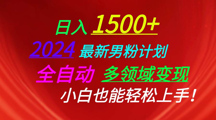 日入1500+，2024最新男粉计划，视频图文+直播+交友等多重方式打爆LSP…-易创网