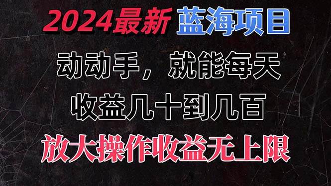 有手就行的2024全新蓝海项目，每天1小时收益几十到几百，可放大操作收…-易创网