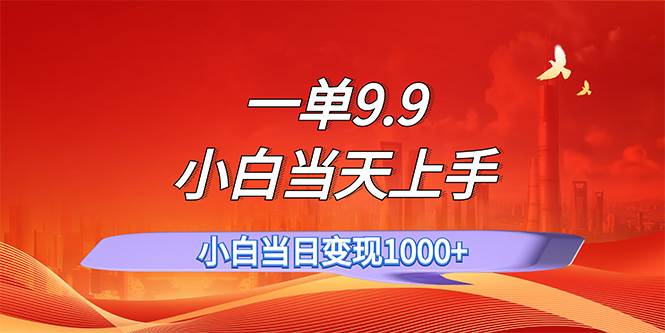 一单9.9，一天轻松上百单，不挑人，小白当天上手，一分钟一条作品-易创网