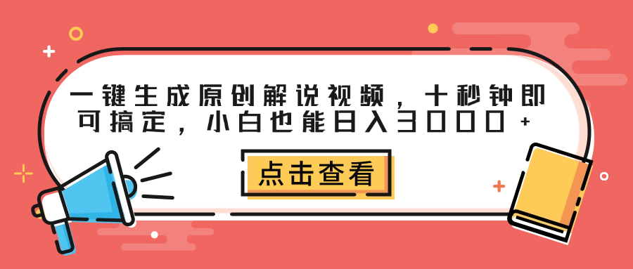 一键生成原创解说视频，十秒钟即可搞定，小白也能日入3000+-易创网