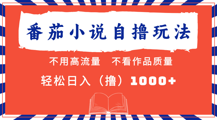 番茄小说最新自撸 不看流量 不看质量 轻松日入1000+-易创网