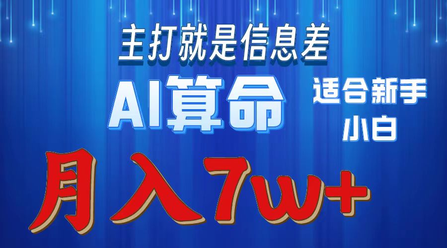 AI算命打的就是信息差适合新手小白实操月入7w＋-易创网