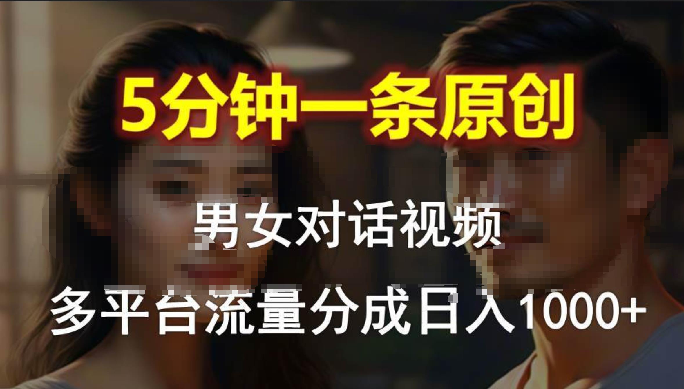 男女对话，5分钟1条原创视频，多平台流量分成，日入1000+-易创网