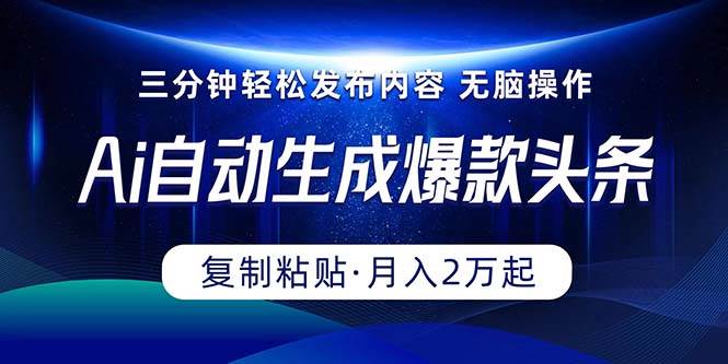 Ai一键自动生成爆款头条，三分钟快速生成，复制粘贴即可完成， 月入2万+-易创网