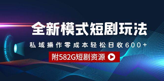 全新模式短剧玩法–私域操作零成本轻松日收600+（附582G短剧资源）-易创网
