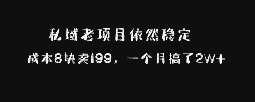 私域老项目依然稳定，成本8块卖199，一个月搞了2W+-易创网