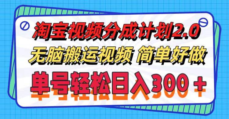 淘宝视频分成计划2.0，无脑搬运视频，单号轻松日入300＋，可批量操作。-易创网