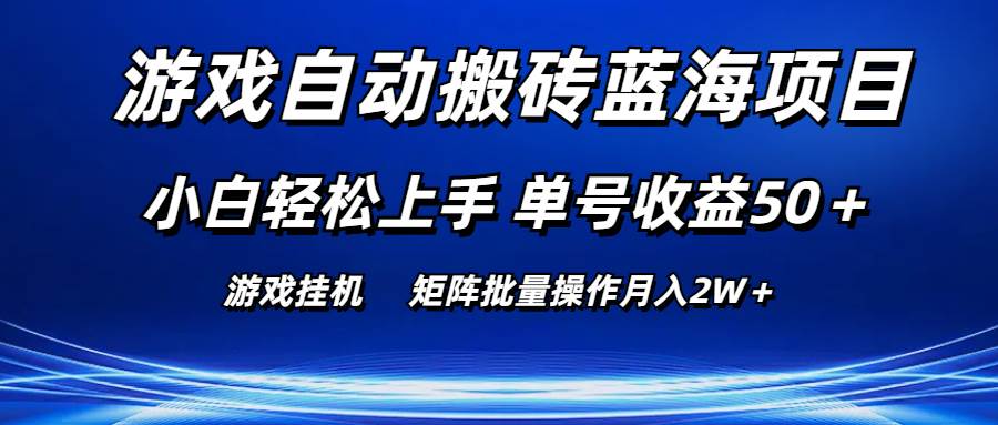游戏自动搬砖蓝海项目 小白轻松上手 单号收益50＋ 矩阵批量操作月入2W＋-易创网
