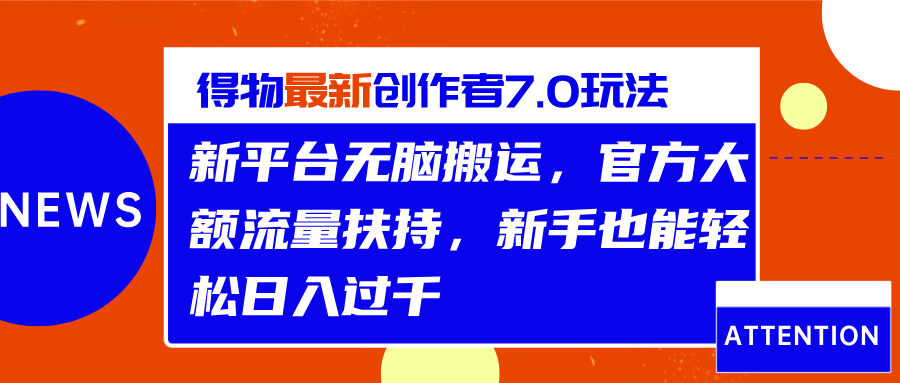 得物最新创作者7.0玩法，新平台无脑搬运，官方大额流量扶持，轻松日入过千-易创网