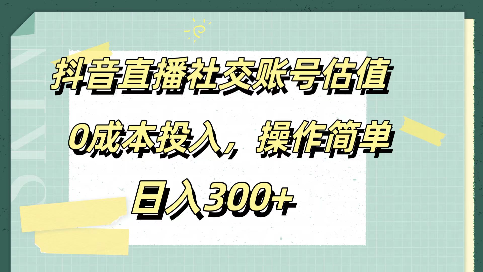 抖音直播社交账号估值，0成本投入，操作简单，日入300+-易创网