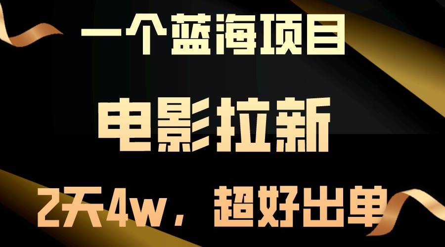 【蓝海项目】电影拉新，两天搞了近4w，超好出单，直接起飞-易创网