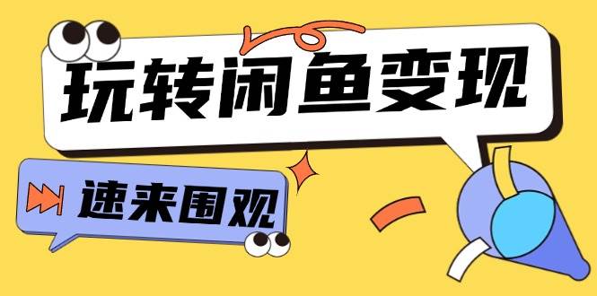 从0到1系统玩转闲鱼变现，教你核心选品思维，提升产品曝光及转化率-15节-易创网