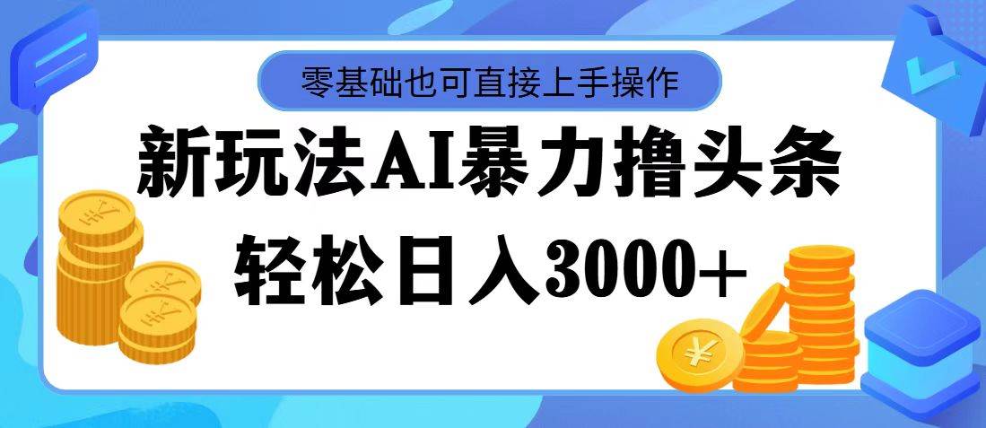 AI暴力撸头条，当天起号，第二天见收益，轻松日入3000+-易创网