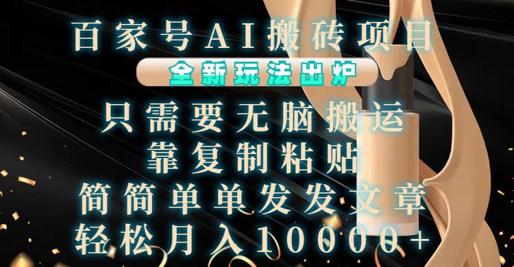 百家号AI搬砖项目，全新玩法出炉，只需要无脑搬运，靠复制粘贴，简单发文章，也能轻松月入10000+-易创网
