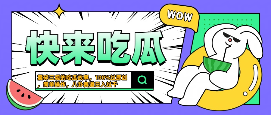 震碎三观的吃瓜故事，一键生成100%过原创，猎奇八卦赛道，简单操作日入过千-易创网