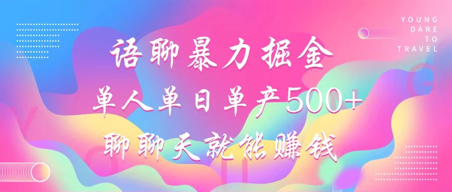 语聊暴力掘金，聊聊天就能赚钱，单人单日单产500+，小白也能无脑做，-易创网