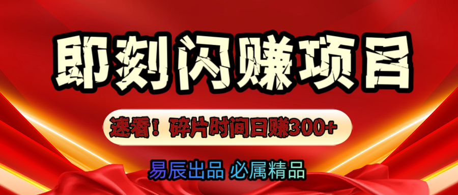 速看！零门槛即刻闪赚副业项目，轻松用碎片时间日赚300+！-易创网