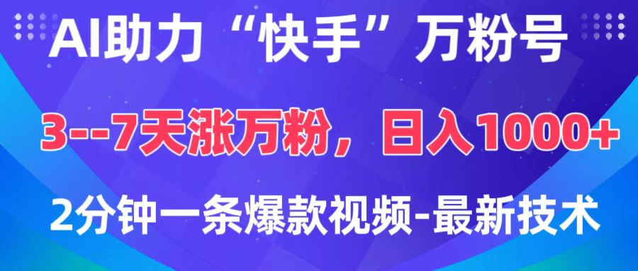AI助力“快手”万粉号，3-7天涨万粉，轻松变现，日入1000+，2分钟一条爆款视频，最新技术-易创网