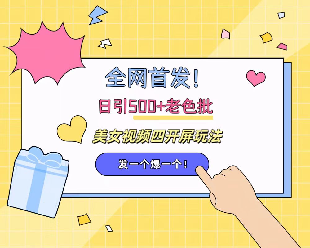 全网首发！日引500+老色批 美女视频四开屏玩法！发一个爆一个！-易创网
