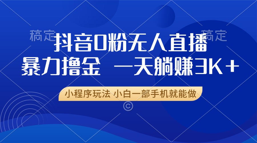 抖音0粉开播，新口子，不违规不封号， 小白可做，一天躺赚3k+-易创网