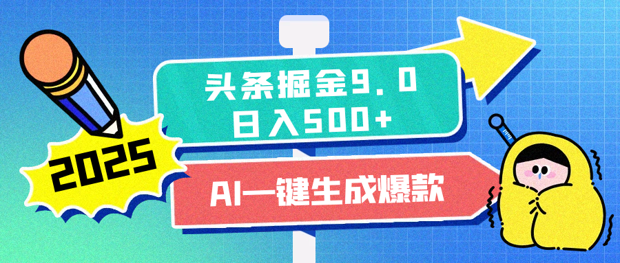 2025头条掘金9.0最新玩法，AI一键生成爆款文章，每天复制粘贴就行，简单易上手，日入500+-易创网