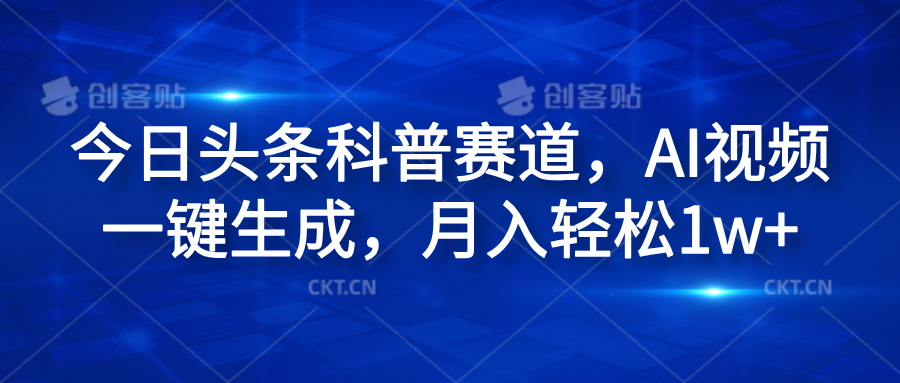 今日头条科普赛道，AI视频一键生成，月入轻松1w+-易创网