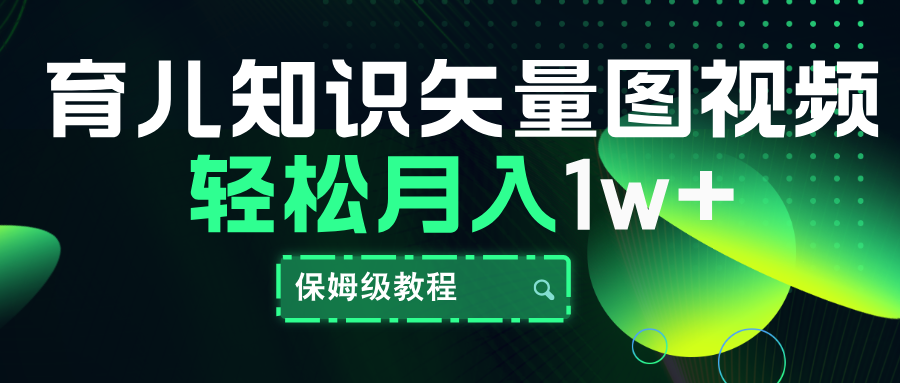 育儿知识矢量图视频，条条爆款，保姆级教程，月入10000+-易创网
