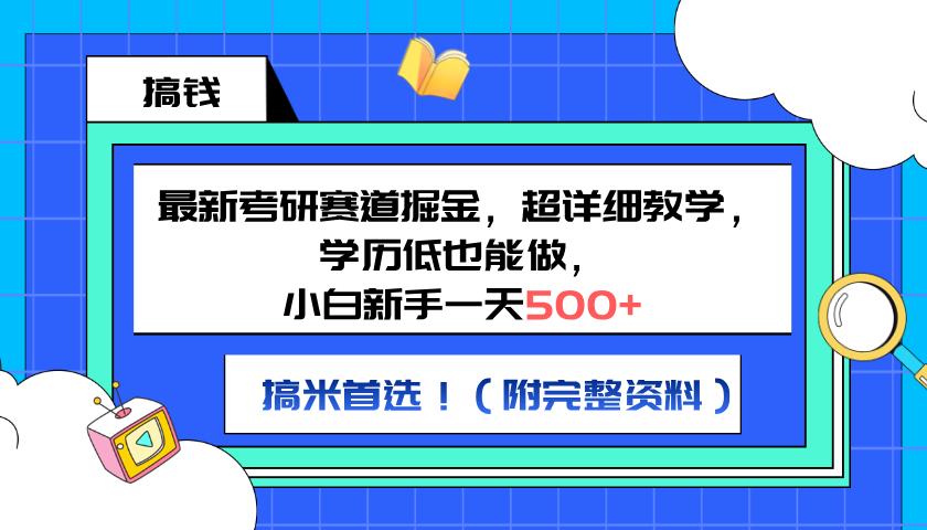 最新考研赛道掘金，小白新手一天500+，学历低也能做，超详细教学，副业首选！（附完整资料）-易创网
