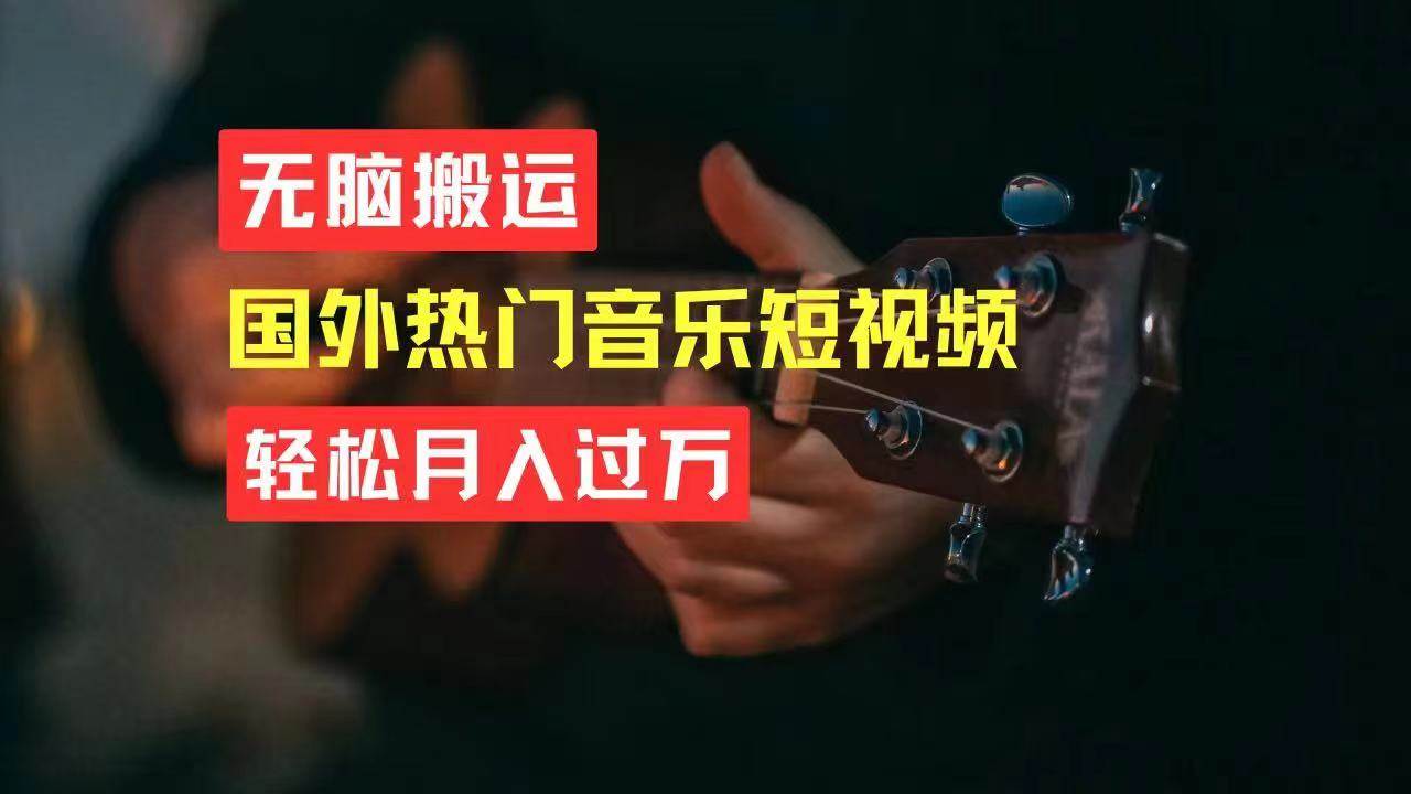无脑搬运国外热门音乐短视频，轻松月入过万-易创网