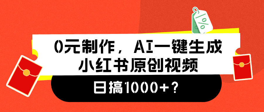 0元制作，AI一键生成小红书原创视频，日搞1000+-易创网