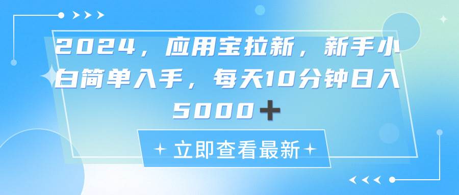 2024应用宝拉新，真正的蓝海项目，每天动动手指，日入5000+-易创网