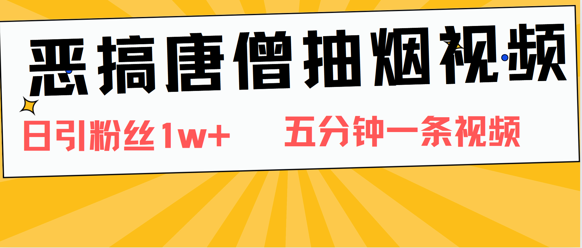恶搞唐僧抽烟视频，日涨粉1W+，5分钟一条视频-易创网