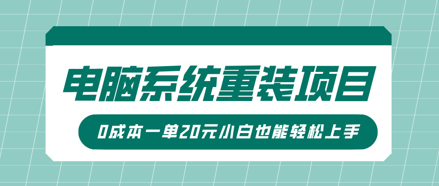 电脑系统重装项目，傻瓜式操作，0成本一单20元小白也能轻松上手-易创网