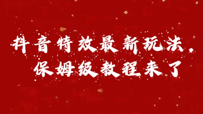 外面卖1980的项目，抖音特效最新玩法，保姆级教程，今天他来了-易创网