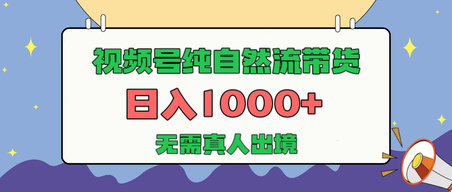 视频号纯自然流带货，日入1000+，无需真人出境，新手小白也可操作-易创网
