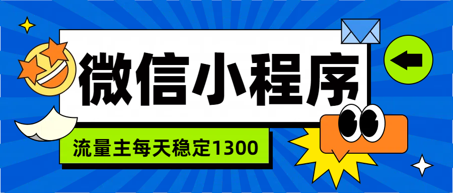 微信小程序流量主，每天都是1300-易创网