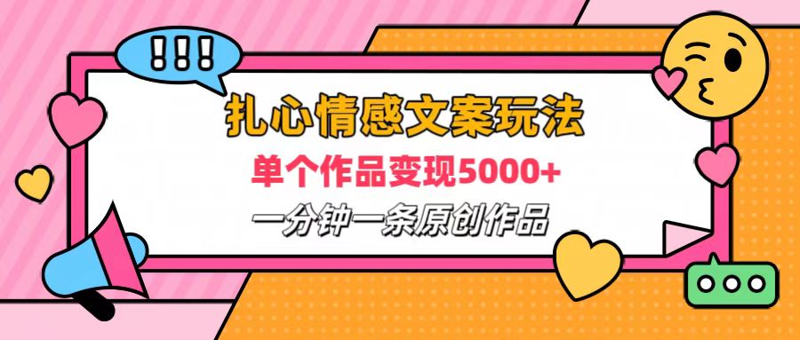 扎心情感文案玩法，单个作品变现6000+，一分钟一条原创作品，流量爆炸-易创网