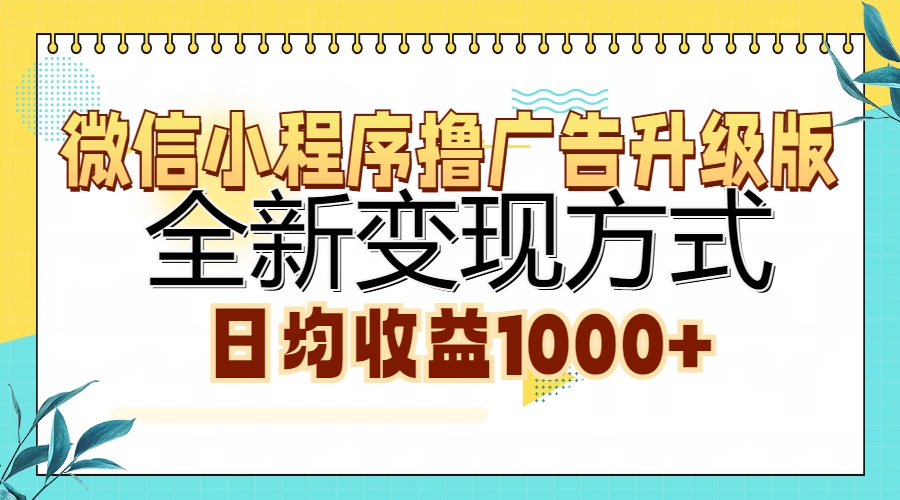 微信小程序撸广告升级版，全新变现方式，日均收益1000+-易创网