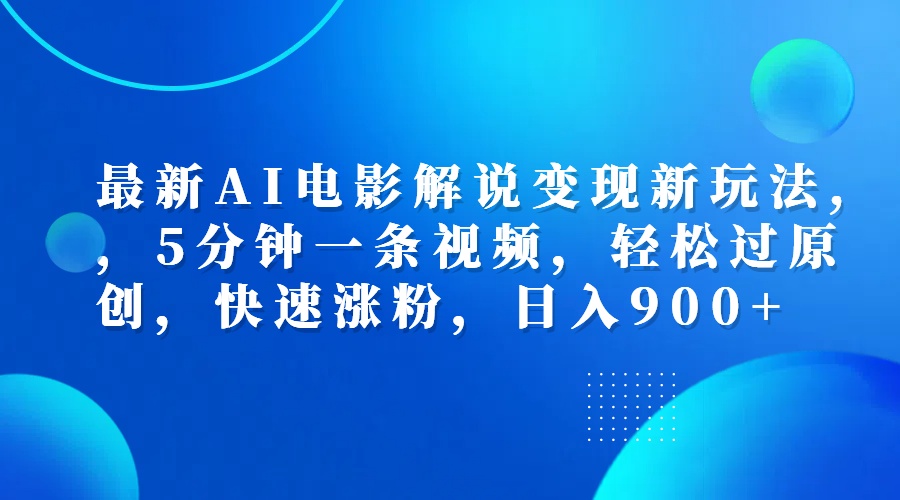 最新AI电影解说变现新玩法,，5分钟一条视频，轻松过原创，快速涨粉，日入900+-易创网
