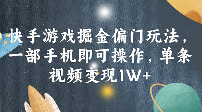 快手游戏掘金偏门玩法，一部手机即可操作，单条视频变现1W+-易创网