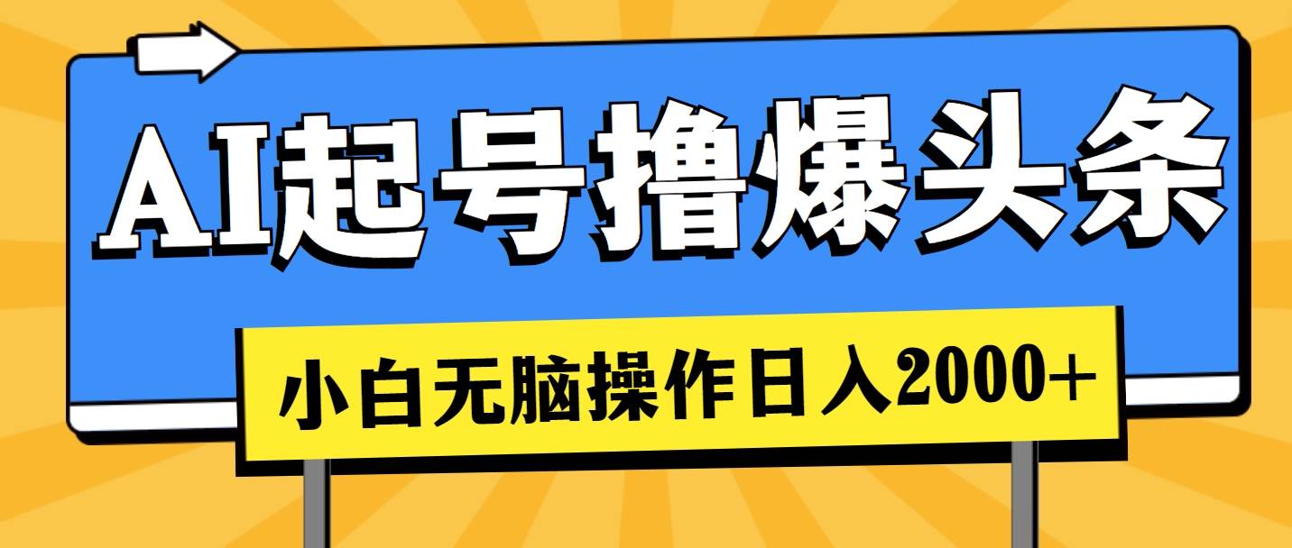 AI起号撸爆头条，小白也能操作，日入2000+-易创网