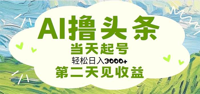 AI撸头条，轻松日入3000+无脑操作，当天起号，第二天见收益-易创网
