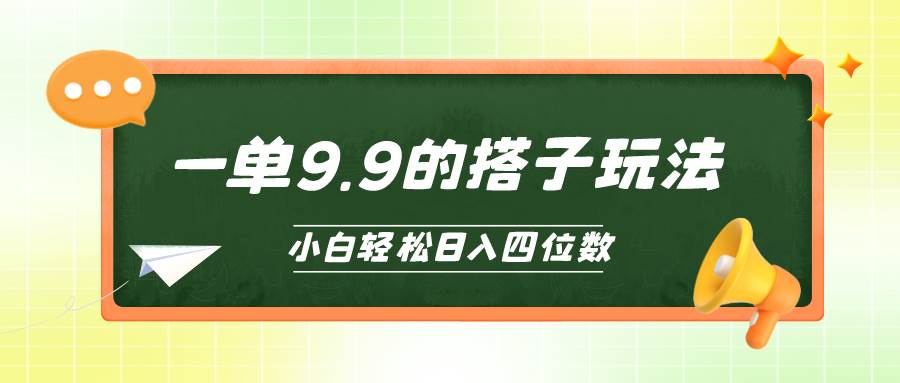 小白也能轻松玩转的搭子项目，一单9.9，日入四位数-易创网