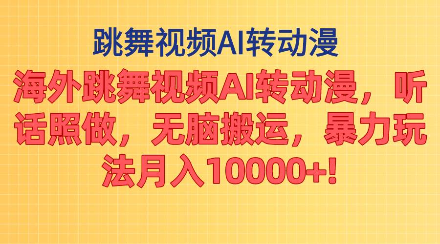 海外跳舞视频AI转动漫，听话照做，无脑搬运，暴力玩法 月入10000+-易创网